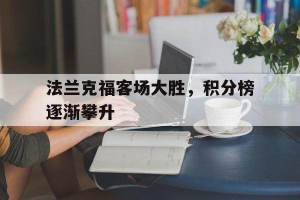 法兰克福客场大胜,积分榜逐渐攀升的简单介绍 法兰克福客场大胜,积分榜逐渐攀升的简单介绍